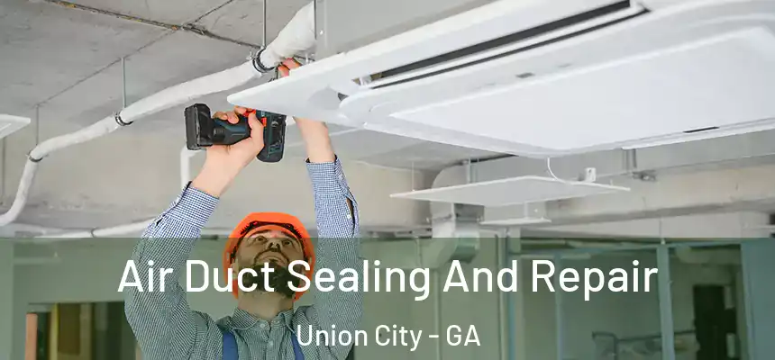  Air Duct Sealing And Repair Union City - GA