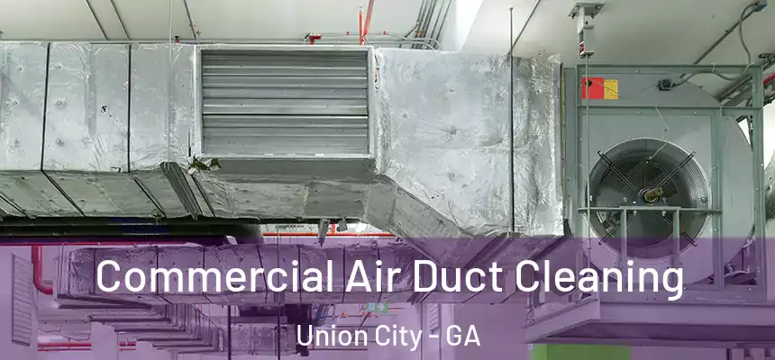  Commercial Air Duct Cleaning Union City - GA