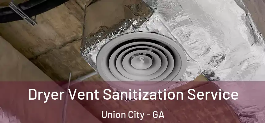  Dryer Vent Sanitization Service Union City - GA