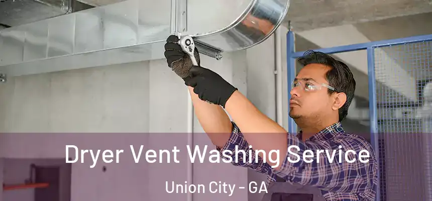  Dryer Vent Washing Service Union City - GA