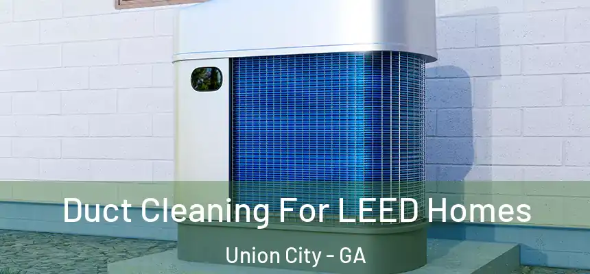  Duct Cleaning For LEED Homes Union City - GA