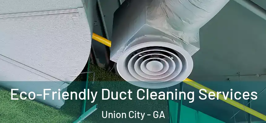  Eco-Friendly Duct Cleaning Services Union City - GA