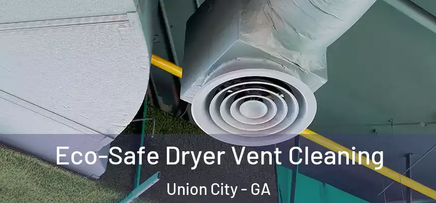  Eco-Safe Dryer Vent Cleaning Union City - GA