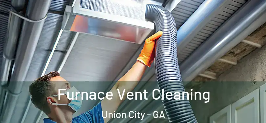  Furnace Vent Cleaning Union City - GA