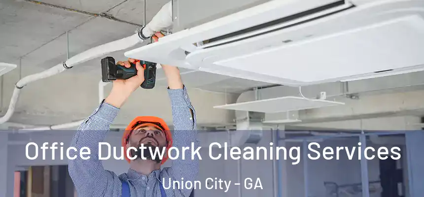  Office Ductwork Cleaning Services Union City - GA