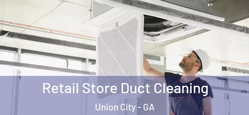  Retail Store Duct Cleaning Union City - GA