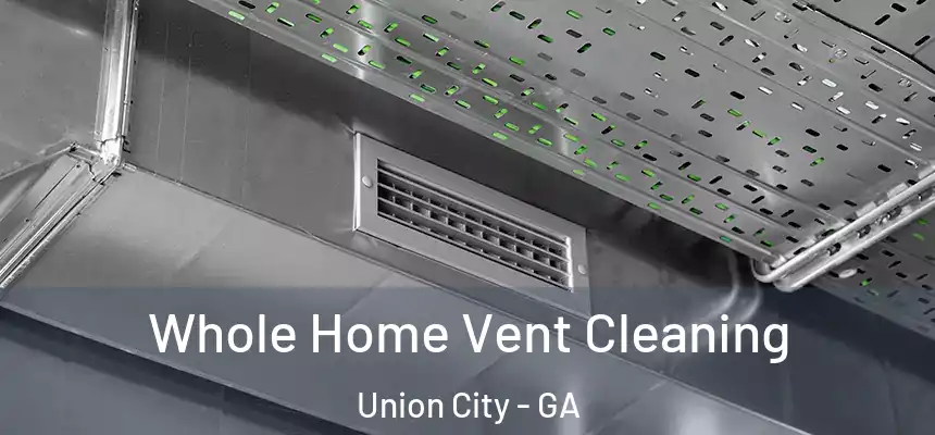 Whole Home Vent Cleaning Union City - GA